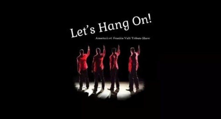 Let’s Hang On: A Tribute to Frankie Valli and The Four Seasons